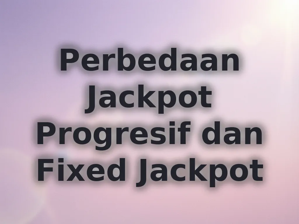 Perbedaan Jackpot Progresif dan Fixed Jackpot